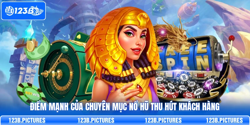 Điểm mạnh của chuyên mục nổ hũ thu hút khách hàng